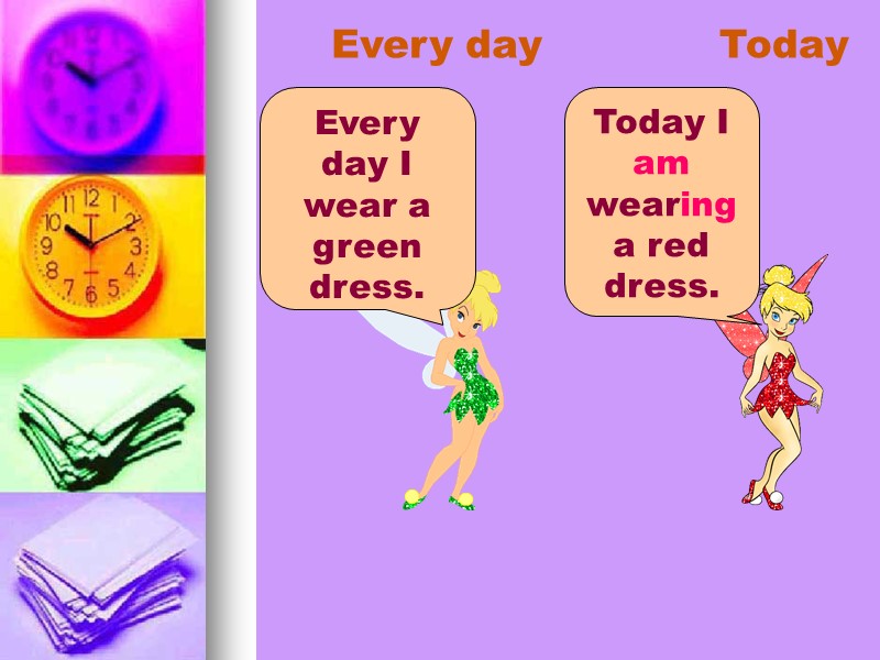 Every day Today Every day I wear a green dress. Today I am wearing